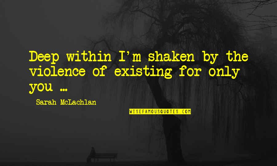 Perforansvenen Quotes By Sarah McLachlan: Deep within I'm shaken by the violence of