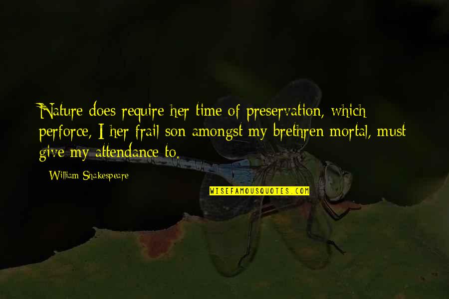 Perforce Quotes By William Shakespeare: Nature does require her time of preservation, which