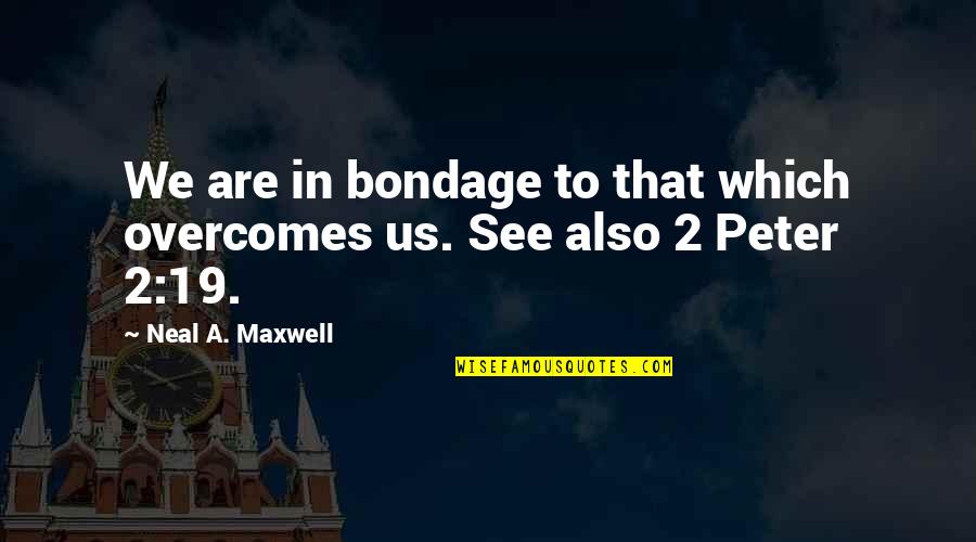 Performing Arts Education Quotes By Neal A. Maxwell: We are in bondage to that which overcomes