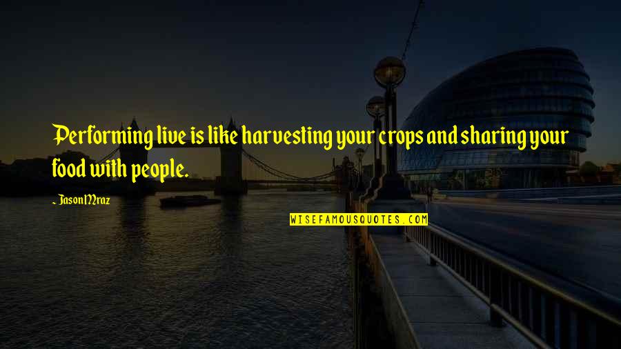 Performing Your Best Quotes By Jason Mraz: Performing live is like harvesting your crops and