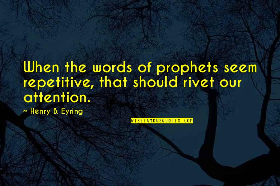 Perfuracao Quotes By Henry B. Eyring: When the words of prophets seem repetitive, that