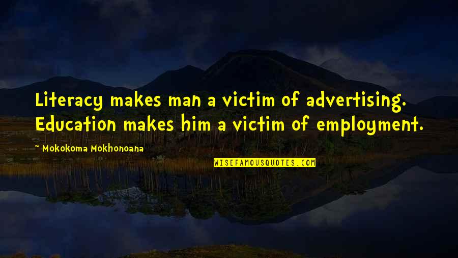 Perfuracao Quotes By Mokokoma Mokhonoana: Literacy makes man a victim of advertising. Education