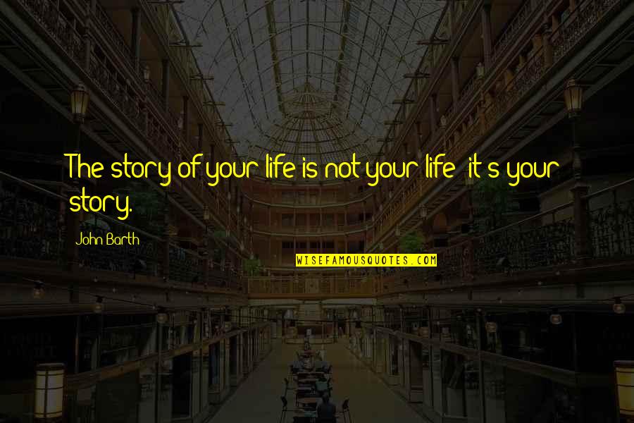 Perguntou Da Quotes By John Barth: The story of your life is not your