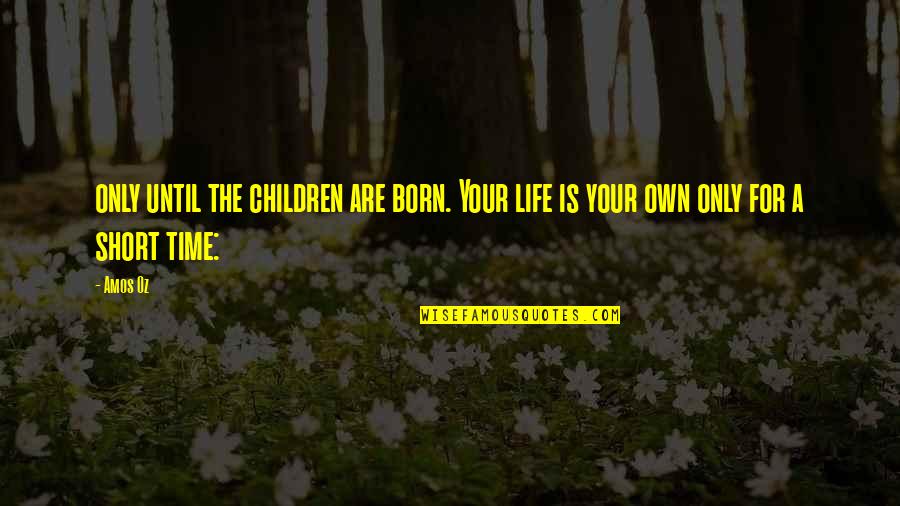 Perhatikan Rani Quotes By Amos Oz: only until the children are born. Your life