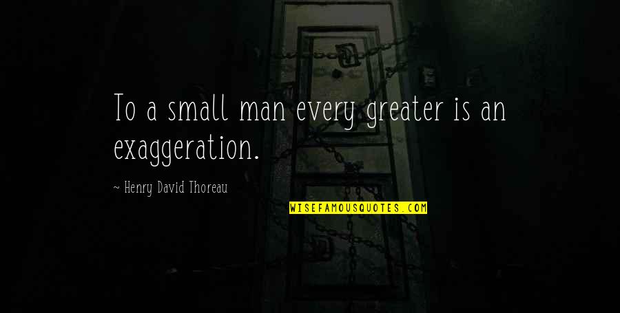 Peribadi Muslim Quotes By Henry David Thoreau: To a small man every greater is an