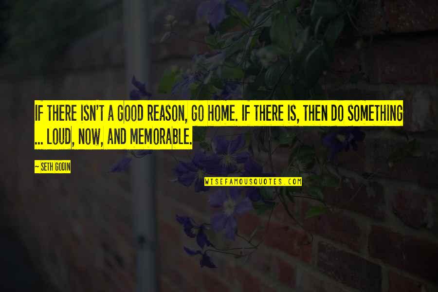 Peribadi Muslim Quotes By Seth Godin: If there isn't a good reason, go home.