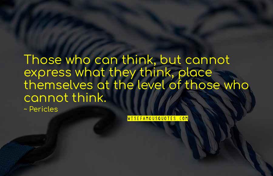 Pericles Quotes By Pericles: Those who can think, but cannot express what