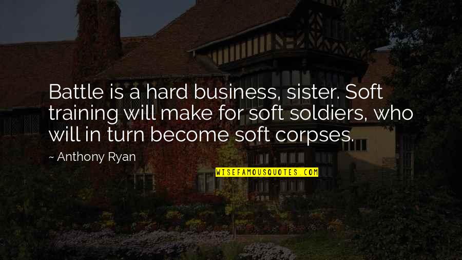 Periculosum Latin Quotes By Anthony Ryan: Battle is a hard business, sister. Soft training