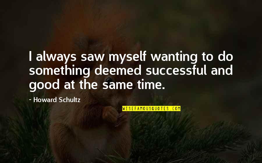 Perigord Artwork Quotes By Howard Schultz: I always saw myself wanting to do something