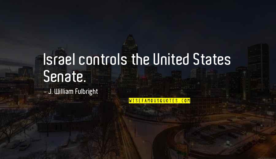 Perils Of Love Quotes By J. William Fulbright: Israel controls the United States Senate.