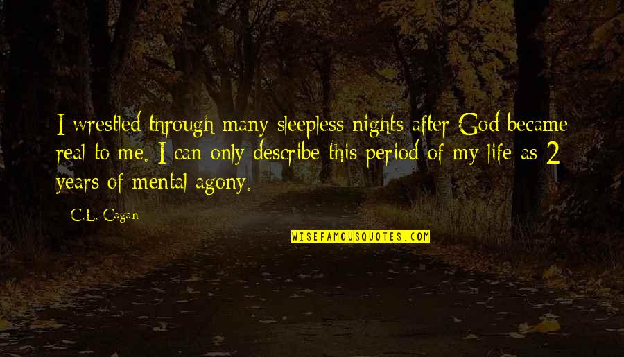 Period After The Quotes By C.L. Cagan: I wrestled through many sleepless nights after God