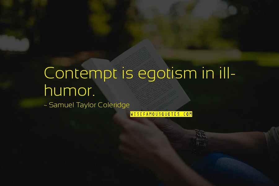 Perishing Republic Quotes By Samuel Taylor Coleridge: Contempt is egotism in ill- humor.