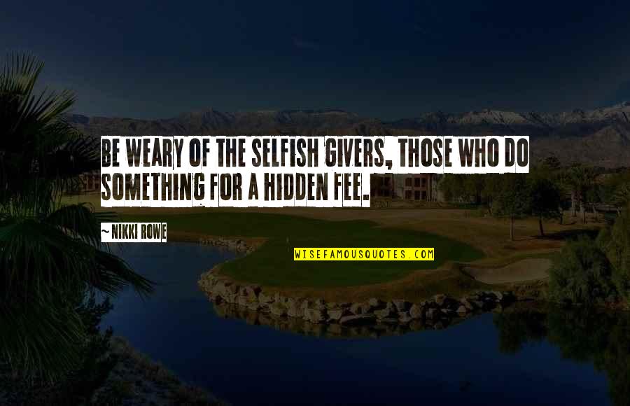 Perjalanan Rasa Quotes By Nikki Rowe: Be weary of the selfish givers, those who