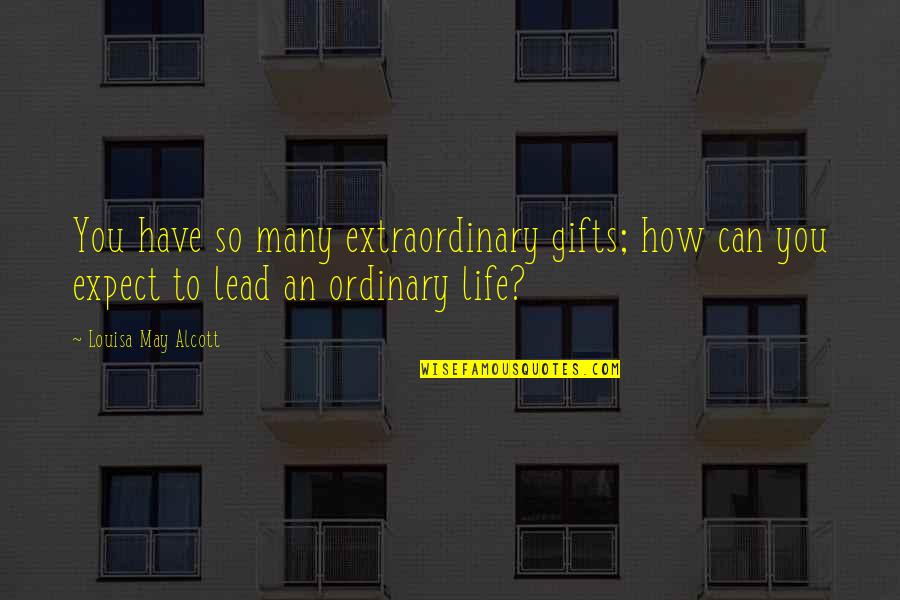 Perjamuan Kudus Quotes By Louisa May Alcott: You have so many extraordinary gifts; how can
