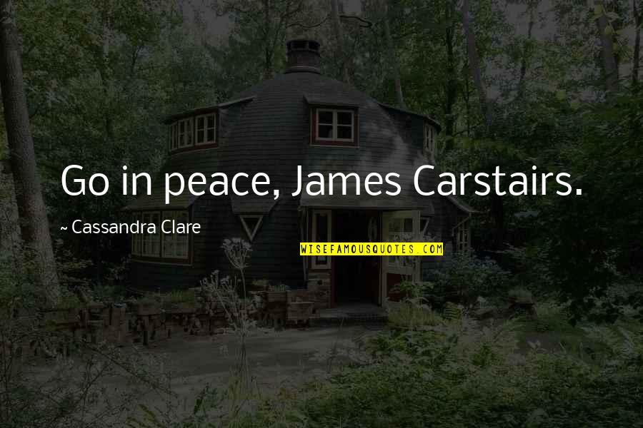 Perkampungan Sepi Quotes By Cassandra Clare: Go in peace, James Carstairs.
