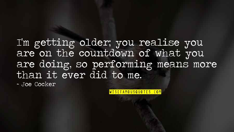 Perkampungan Sepi Quotes By Joe Cocker: I'm getting older; you realise you are on