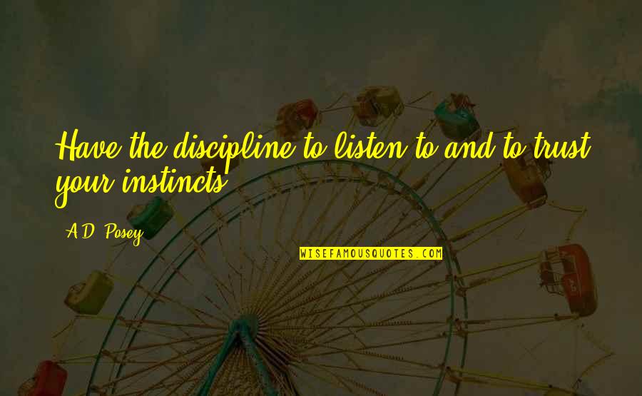 Perkecil Quotes By A.D. Posey: Have the discipline to listen to and to