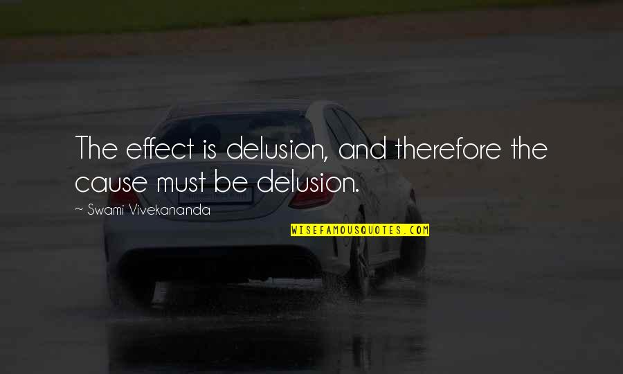 Perkier Bust Quotes By Swami Vivekananda: The effect is delusion, and therefore the cause