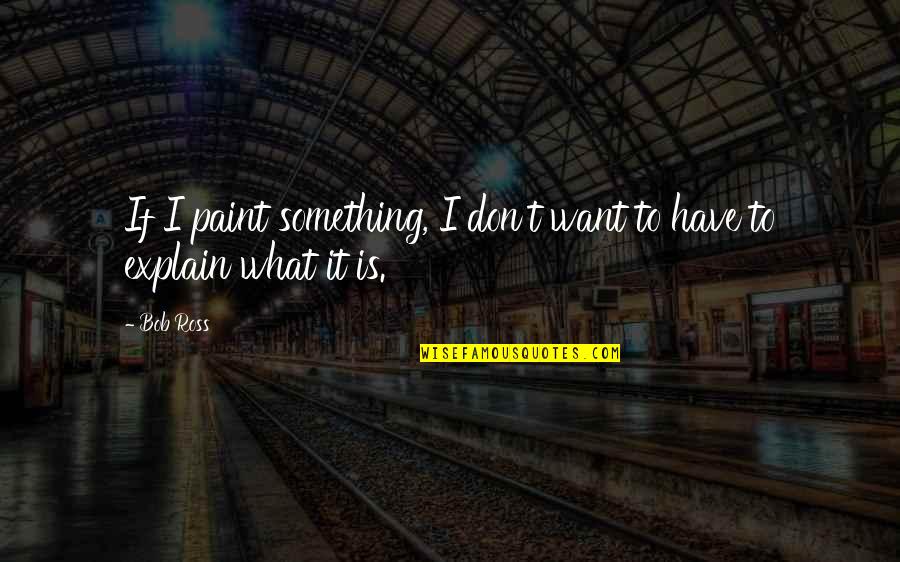 Perlawanan Rakyat Quotes By Bob Ross: If I paint something, I don't want to