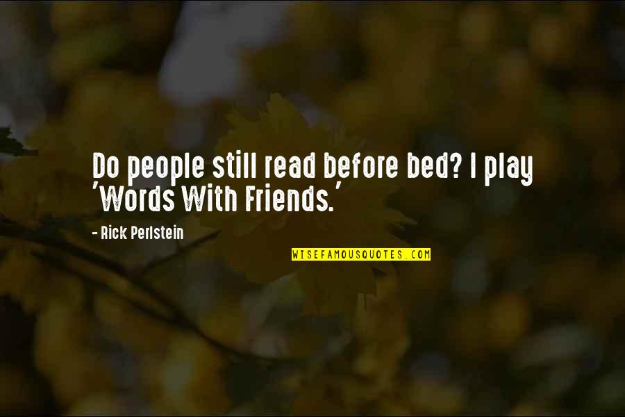 Perlstein Rick Quotes By Rick Perlstein: Do people still read before bed? I play