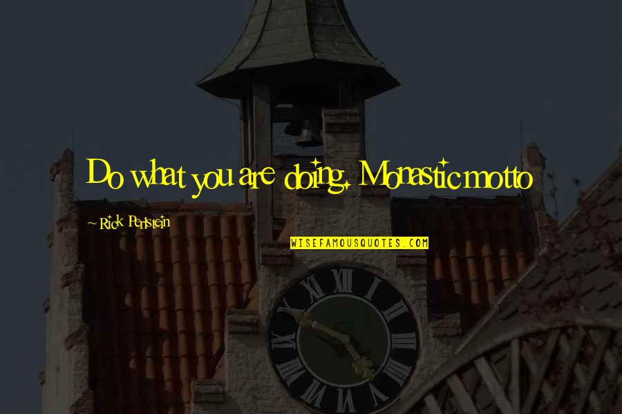 Perlstein Rick Quotes By Rick Perlstein: Do what you are doing. Monastic motto