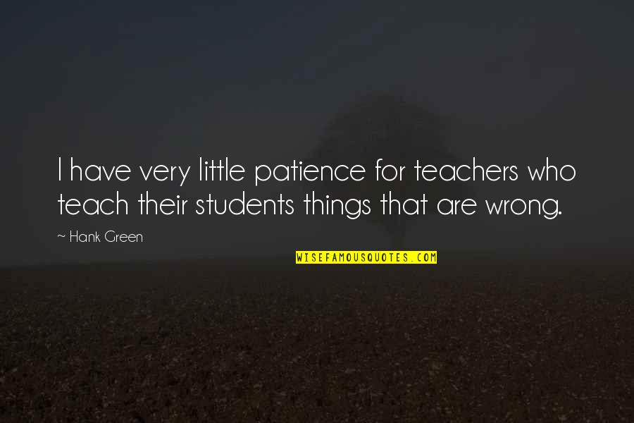 Perlukan Duit Quotes By Hank Green: I have very little patience for teachers who