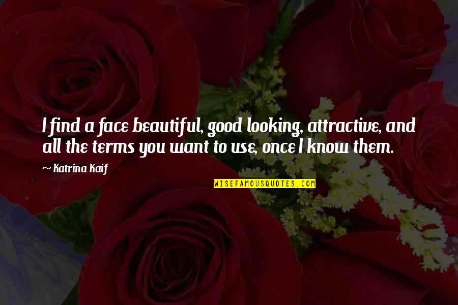 Perlukan Duit Quotes By Katrina Kaif: I find a face beautiful, good looking, attractive,