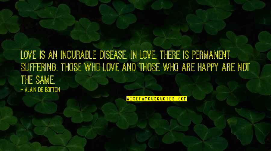 Permanent Love Quotes By Alain De Botton: Love is an incurable disease. In love, there