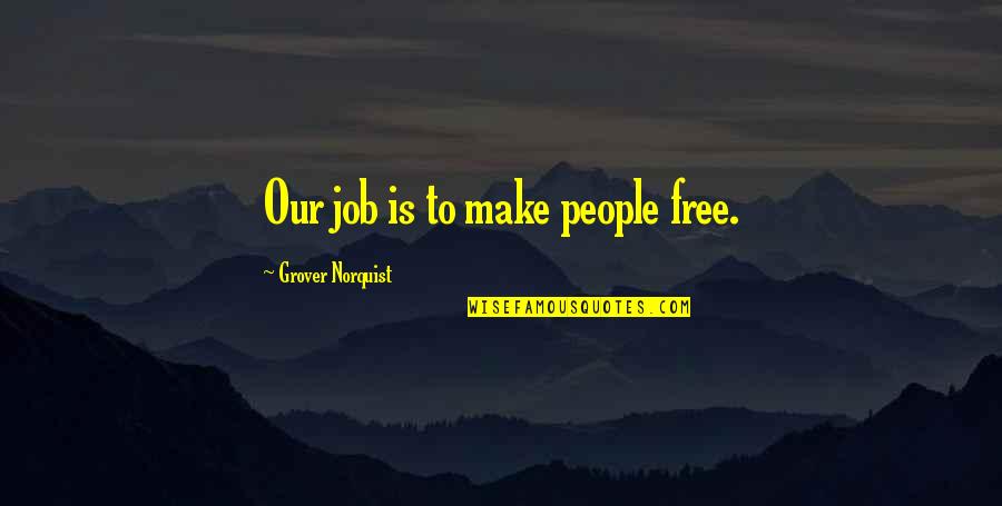 Permanentes Modernos Quotes By Grover Norquist: Our job is to make people free.