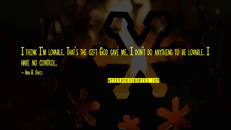 Permeability Of Soil Quotes By Ann B. Davis: I think I'm lovable. That's the gift God