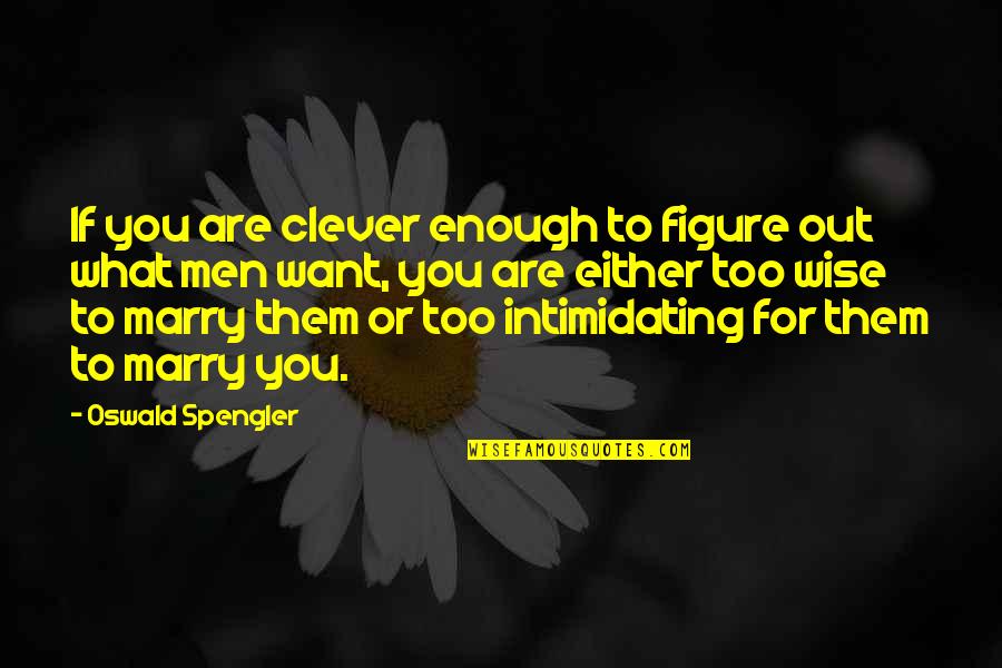 Permissionary Quotes By Oswald Spengler: If you are clever enough to figure out