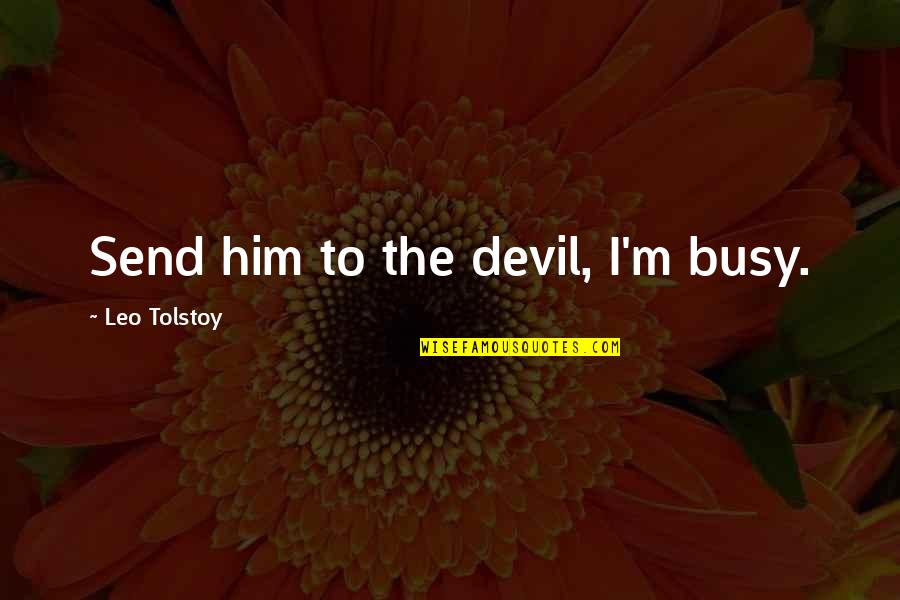 Permissionn Quotes By Leo Tolstoy: Send him to the devil, I'm busy.