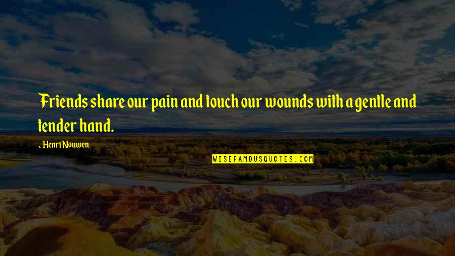 Permuafakatan Membawa Quotes By Henri Nouwen: Friends share our pain and touch our wounds