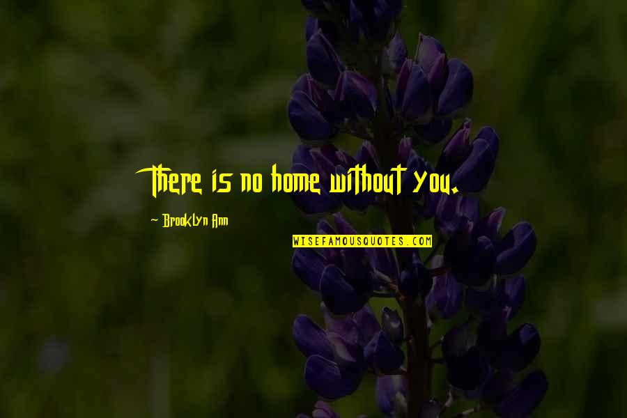 Pernoud Bitters Quotes By Brooklyn Ann: There is no home without you.