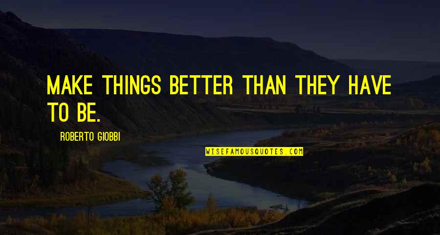 Pernumeter Quotes By Roberto Giobbi: Make things better than they have to be.