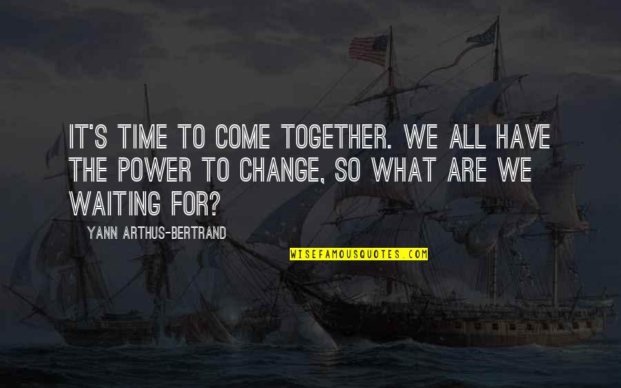 Perplejo En Quotes By Yann Arthus-Bertrand: It's time to come together. We all have