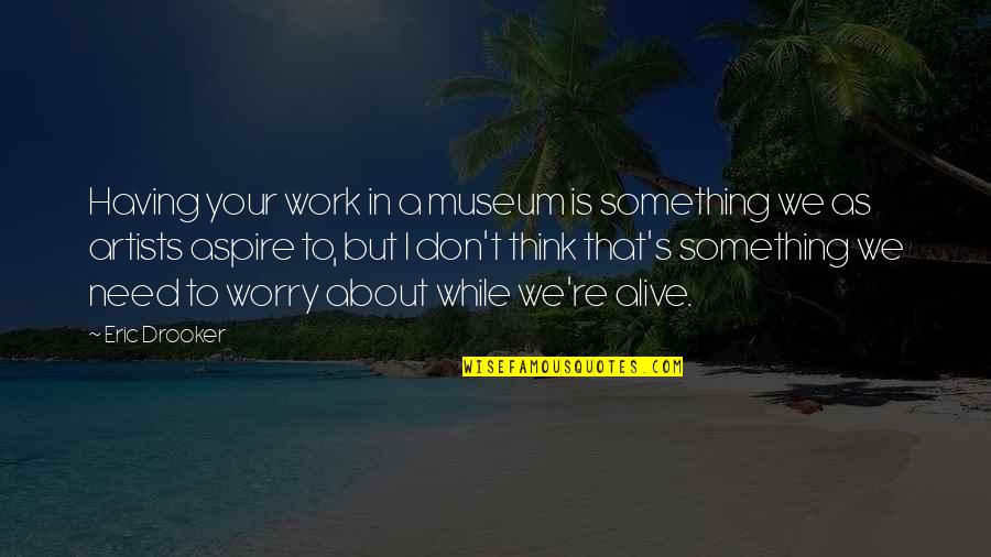 Perretta Garage Quotes By Eric Drooker: Having your work in a museum is something