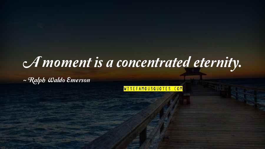 Perretta Garage Quotes By Ralph Waldo Emerson: A moment is a concentrated eternity.