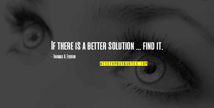 Perroni Consultoria Quotes By Thomas A. Edison: If there is a better solution ... find