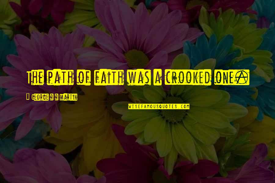 Perrottes Kempo Quotes By George R R Martin: The path of faith was a crooked one.