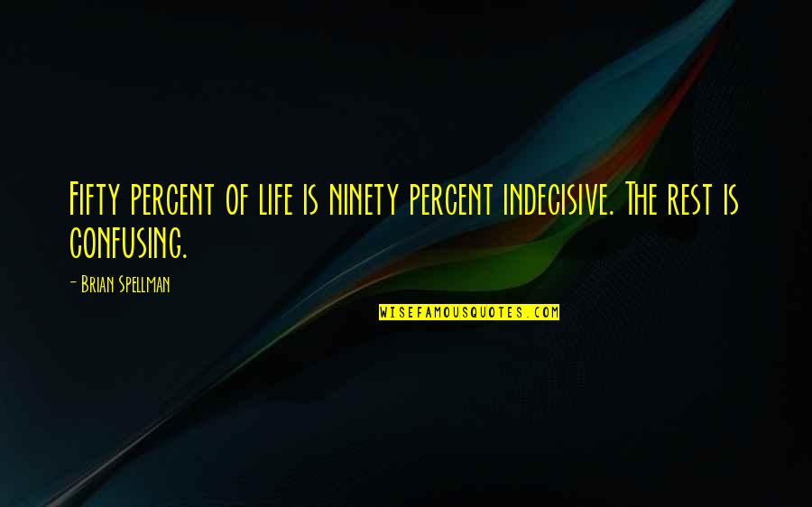 Persant Quotes By Brian Spellman: Fifty percent of life is ninety percent indecisive.