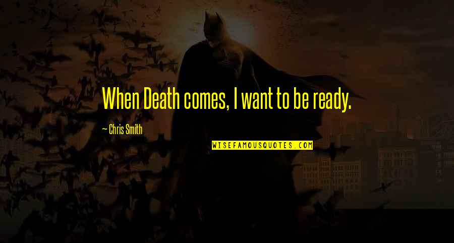 Persant Quotes By Chris Smith: When Death comes, I want to be ready.