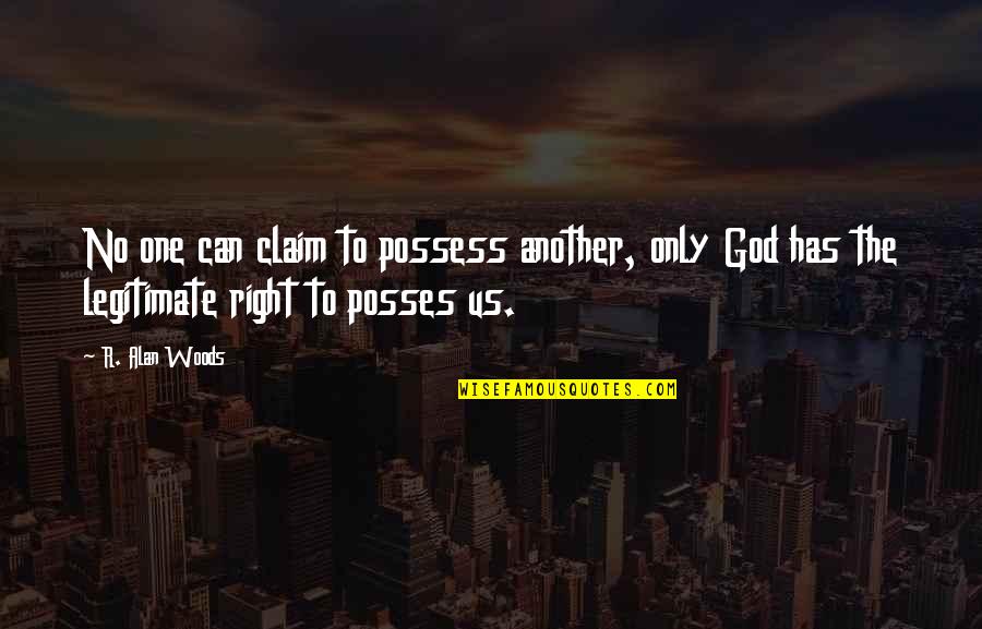 Persant Quotes By R. Alan Woods: No one can claim to possess another, only