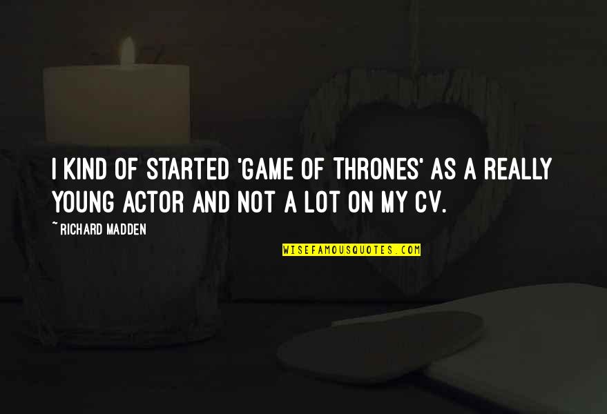 Perseguidores De Ideas Quotes By Richard Madden: I kind of started 'Game of Thrones' as