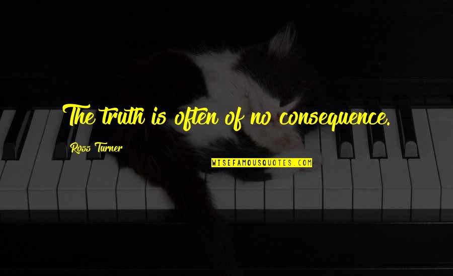 Perselisihan Phk Quotes By Ross Turner: The truth is often of no consequence.