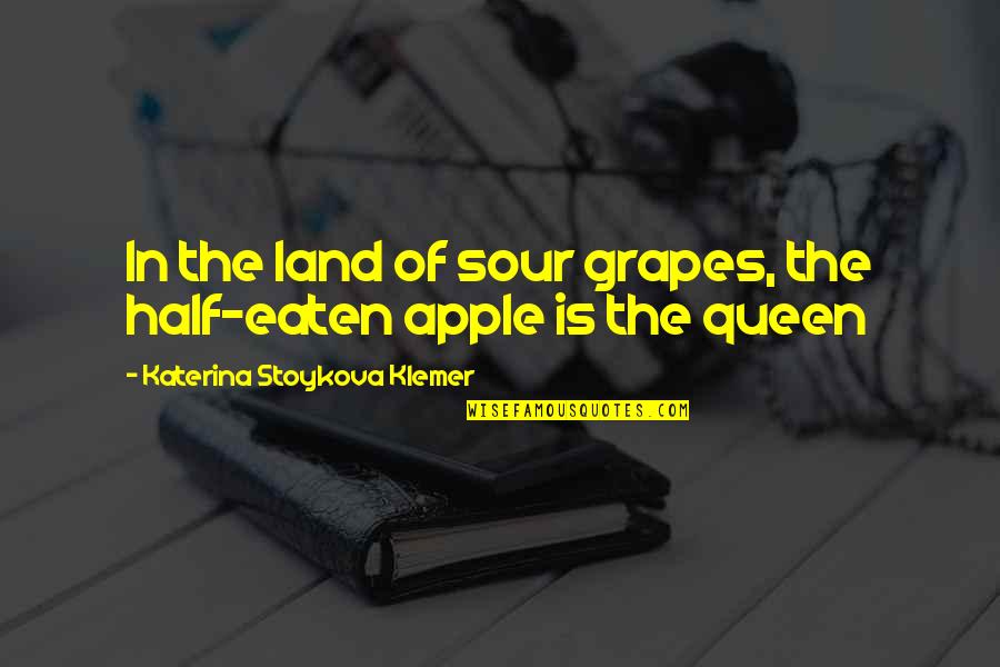 Perseverare Quotes By Katerina Stoykova Klemer: In the land of sour grapes, the half-eaten