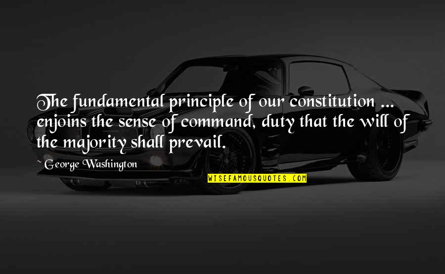 Pershall Fazil Quotes By George Washington: The fundamental principle of our constitution ... enjoins