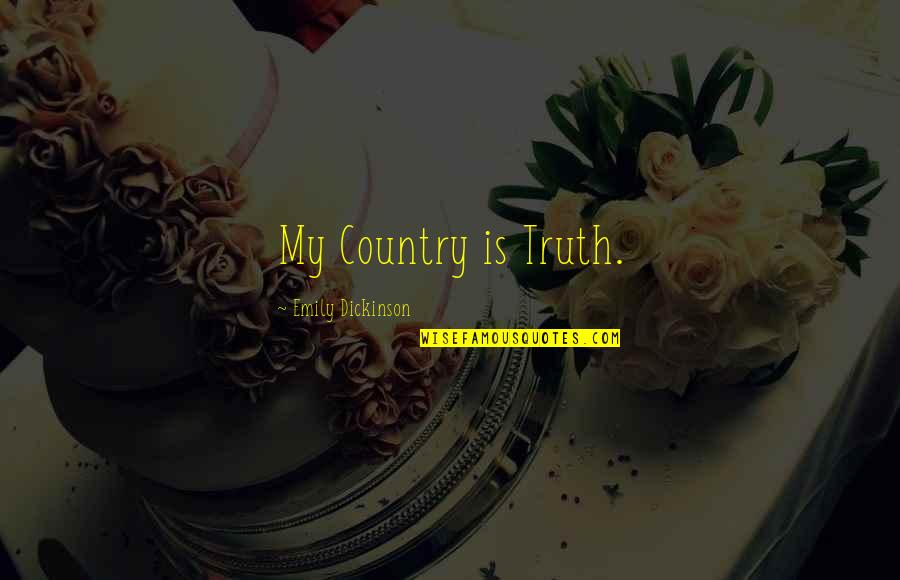 Persigo Una Quotes By Emily Dickinson: My Country is Truth.