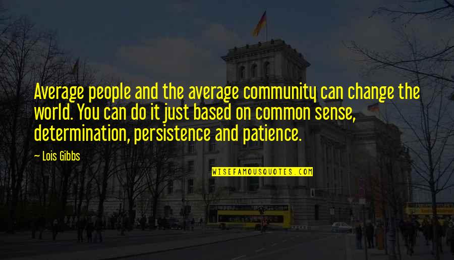 Persistence And Patience Quotes By Lois Gibbs: Average people and the average community can change