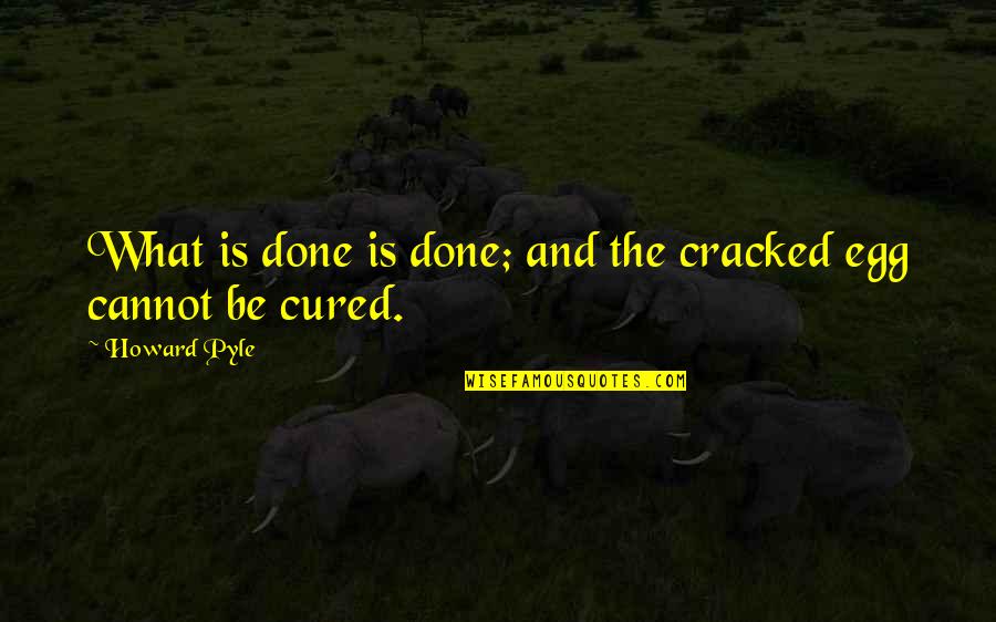 Person Formed Quotes By Howard Pyle: What is done is done; and the cracked